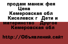 продам манеж фея › Цена ­ 2 500 - Кемеровская обл., Киселевск г. Дети и материнство » Другое   . Кемеровская обл.